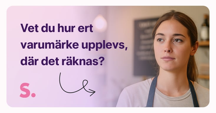 Vet du hur ert varumärke upplevs, där det verkligen räknas?