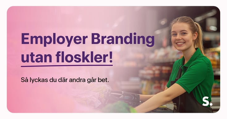 Employer Branding utan floskler: Så lyckas du där andra går bet.