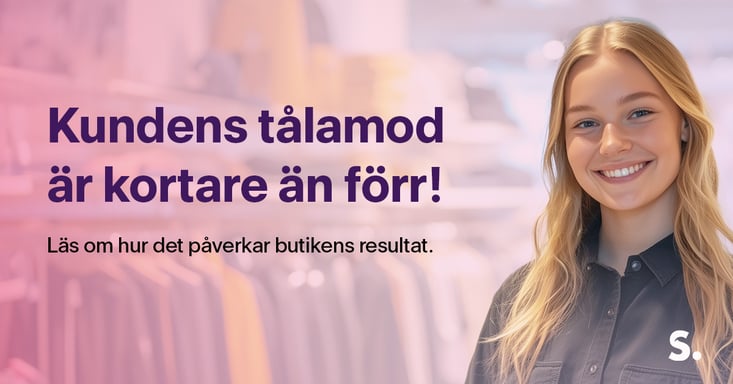 Kundens tålamod är kortare än förr och det påverkar butikens resultat.